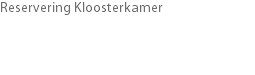 Reservering Kloosterkamer